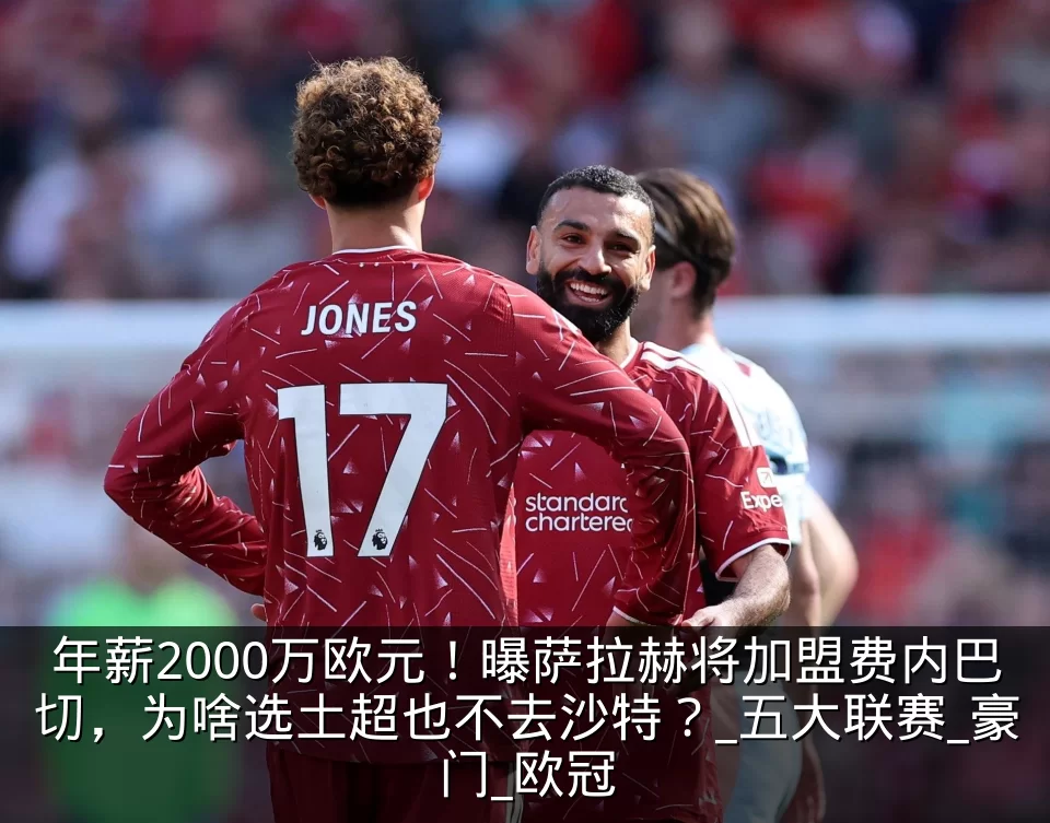 年薪2000万欧元!曝萨拉赫将加盟费内巴切,为啥选土超也不去沙特?_五大联赛_豪门_欧冠
